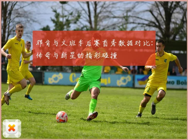 邓肯与文班季后赛首秀数据对比：传奇与新星的精彩碰撞